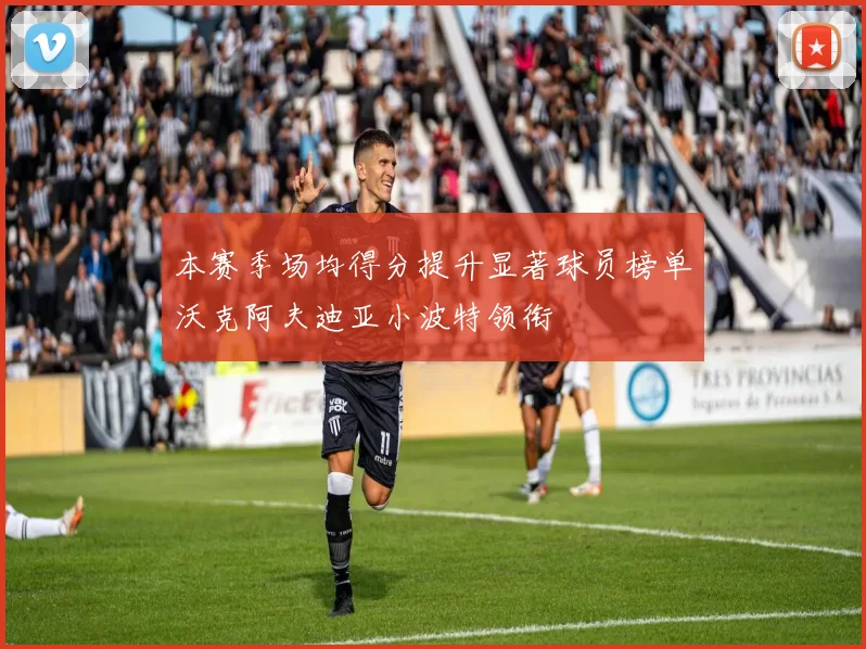 本赛季场均得分提升显著球员榜单沃克阿夫迪亚小波特领衔